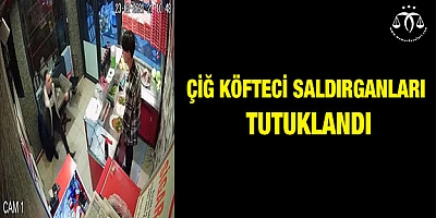 Çiğ köfteci saldırganları tutuklandı