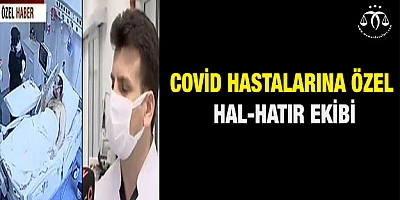 Covid hastalarına özel hal-hatır ekibi