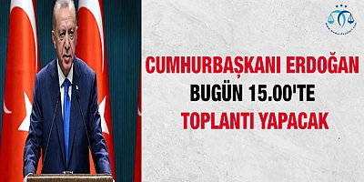 Cumhurbaşkanı Erdoğan bugün 15.00'te toplantı yapacak