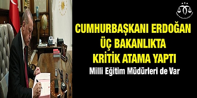 Cumhurbaşkanı Erdoğan'ın imzasıyla üç bakanlıkta kritik atama
