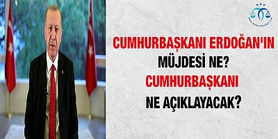 Cumhurbaşkanı Erdoğan'ın müjdesi ne?
