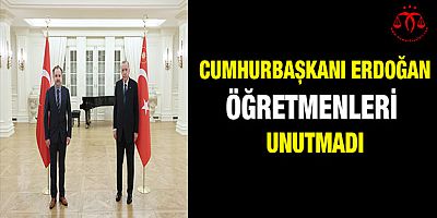 Cumhurbaşkanı Erdoğan Öğretmenleri Unutmadı