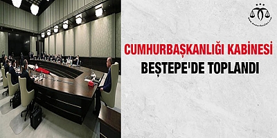 Cumhurbaşkanlığı Kabinesi Beştepe'te toplandı