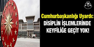 Cumhurbaşkanlığı Uyardı: Disiplin İşlemlerinde Keyfiliğe Geçit Yok!