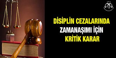 Disiplin Cezalarında Zamanaşımı İçin Kritik Karar
