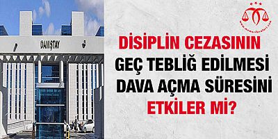 Disiplin Cezasının Geç Tebliğ Edilmesi