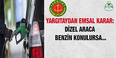 Dizel Araca Benzin Konulursa? Emsal Karar