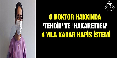 Doktor hakkında 'tehdit' ve 'hakaretten' 4 yıla kadar hapis istemi