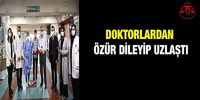 Doktorlardan Özür Dileyip Uzlaştı