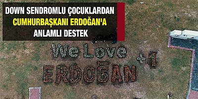 Down sendromlu çocuklardan Cumhurbaşkanı Erdoğan'a anlamlı destek