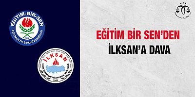 Eğitim Bir Sen’den İLKSAN’a Dava