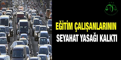 Eğitim Çalışanlarının Seyahat Yasağı Kalktı