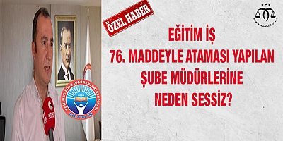 Eğitim İş 76. Madde Atamalarına Neden Sessiz?