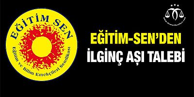 Eğitim-Sen'den İlginç Aşı Talebi