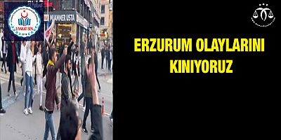 Erzurum Olaylarını Kınıyoruz