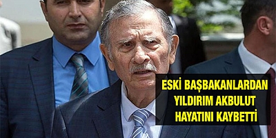 Eski başbakanlardan Yıldırım Akbulut hayatını kaybetti