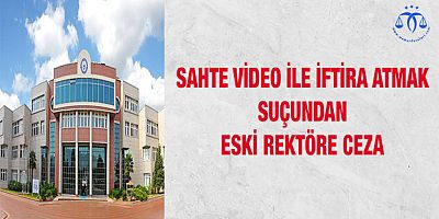 Eski Rektöre İftira Cezası