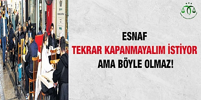 Esnaf ‘tekrar kapanmayalım’ istiyor ama böyle olmaz!