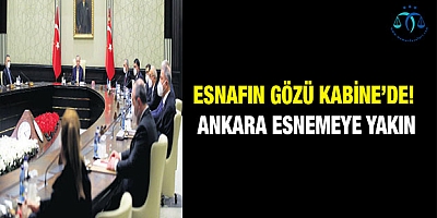 Esnafın gözü Kabine’de! Ankara esnemeye yakın