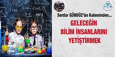 Geleceğin Bilim İnsanlarını Yetiştirmek