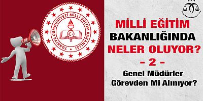 Genel Müdürler Görevden Mi Alınıyor?