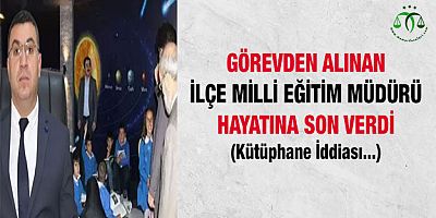 Görevden Alınan İlçe Milli Eğitim Müdürü Hayatına Son Verdi