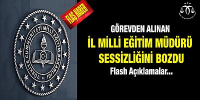 Görevden Alınan Milli Eğitim Müdüründen Flash Açıklama