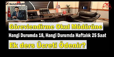 Görevlendirme Okul Müdürüne Hangi Durumda Haftalık 18, Hangi Durumda 25 Saat Ek Ders Ücreti Ödenir?
