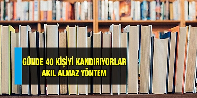 Günde 40 kişiyi kandırıyorlar! Akılalmaz...