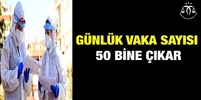 Günlük vaka sayısı 50 bine çıkar