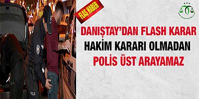 Hâkim Kararı Olmaksızın Arama Yapılamaz. Danıştay Noktayı Koydu 