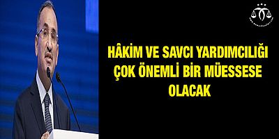 Hâkim ve savcı yardımcılığı çok önemli bir müessese olacak