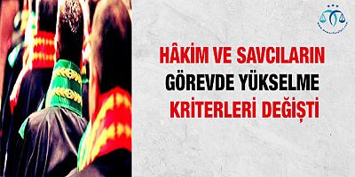 Hâkim ve Savcıların Görevde Yükselme Kriterleri Değişti