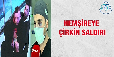 Hemşireye çirkin saldırı