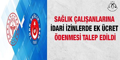 İdari İzinlerde Ek Ücret Ödenmesi Talep Edildi