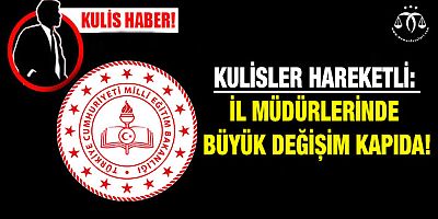 İl Milli Eğitim Müdürlerinde Büyük Değişim Kapıda!