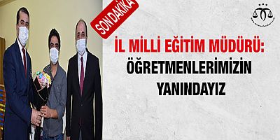 İl Milli Eğitim Müdürü: Öğretmenlerimizin Yanındayız