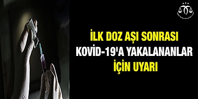 İlk doz aşı sonrası Kovid-19'a yakalananlar için uyarı