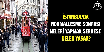  İstanbul'da normalleşme sonrası neleri yapmak serbest, neler yasak?