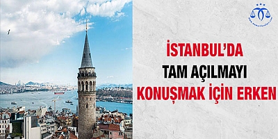 İstanbul’da tam açılmayı konuşmak için erken