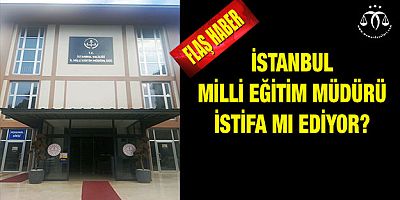 İstanbul Milli Eğitim Müdürü İstifa Mı Ediyor?