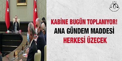 Kabine bugün toplanıyor! Ana gündem maddesi herkesi üzecek
