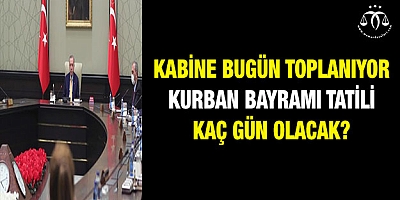 Kabine bugün toplanıyor! Kurban Bayramı tatili kaç gün olacak?