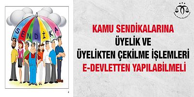 Kamu Sendikalarına Üyelik ve Üyelikten Çekilme İşlemleri E-Devletten Yapılabilmeli