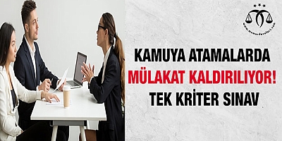 Kamuya atamalarda mülakat kaldırılıyor! Tek kriter sınav