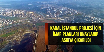 Kanal İstanbul projesi için imar planları onaylandı ve askıya çıkarıldı