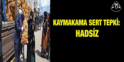 Kaymakama sert tepki: Hadsiz