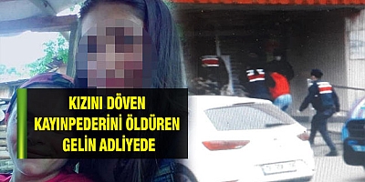 Kızını döven kayınpederini öldüren gelin adliyede