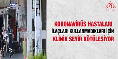 Koronavirüs hastaları ilaçları kullanmadıkları için klinik seyir kötüleşiyor