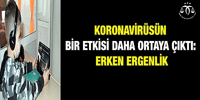 Koronavirüsün bir etkisi daha ortaya çıktı: Erken ergenlik